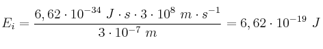 E_i = \frac{6,62\cdot 10^{-34}\ J\cdot s\cdot 3\cdot 10^8\ m\cdot s^{-1}}{3\cdot 10^{-7}\ m} = 6,62\cdot 10^{-19}\ J