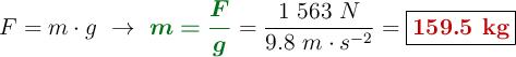 F = m\cdot g\ \to\ {\color[RGB]{2,112,20}{\bm{m = \frac{F}{g}}}} = \frac{1\ 563\ N}{9.8\ m\cdot s^{-2}} = \fbox{\color[RGB]{192,0,0}{\bf 159.5\ kg}}