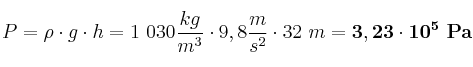 P = \rho\cdot g\cdot h = 1\ 030\frac{kg}{m^3}\cdot 9,8\frac{m}{s^2}\cdot 32\ m = \bf 3,23\cdot 10^5\ Pa