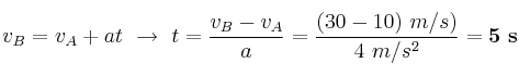 v_B = v_A + at\ \to\ t = \frac{v_B - v_A}{a} = \frac{(30 - 10)\ m/s)}{4\ m/s^2} = \bf 5\ s