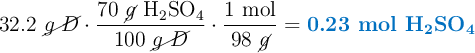 32.2\ \cancel{g\ D}\cdot \frac{70\ \cancel{g}\ \ce{H2SO4}}{100\ \cancel{g\ D}}\cdot \frac{1\ \text{mol}}{98\ \cancel{g}} = \color[RGB]{0,112,192}{\textbf{0.23 mol \ce{H2SO4}}}