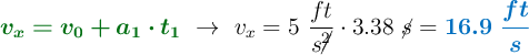 {\color[RGB]{2,112,20}{\bm{v_x = v_0 + a_1\cdot t_1}}}\ \to\ v_x = 5\ \frac{ft}{s\cancel{^2}}\cdot 3.38\ \cancel{s} = \color[RGB]{0,112,192}{\bm{16.9\ \frac{ft}{s}}}