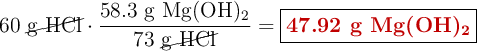 60\ \cancel{\text{g HCl}}\cdot \frac{58.3\ \ce{g\ Mg(OH)2}}{73\ \cancel{\text{g HCl}}} = \fbox{\color[RGB]{192,0,0}{\textbf{47.92 g \ce{Mg(OH)2}}}}