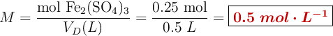 M = \frac{\text{mol}\ \ce{Fe2(SO4)3}}{V_D (L)} = \frac{0.25\ \text{mol}}{0.5\ L} = \fbox{\color[RGB]{192,0,0}{\bm{0.5\ mol\cdot L^{-1}}}}