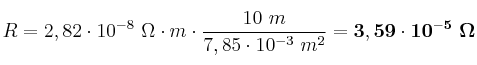 R = 2,82\cdot 10^{-8}\ \Omega\cdot m\cdot \frac{10\ m}{7,85\cdot 10^{-3}\ m^2} = \bf 3,59\cdot 10^{-5}\ \Omega