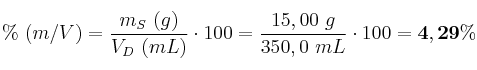 \%\ (m/V) = \frac{m_S\ (g)}{V_D\ (mL)}\cdot 100 = \frac{15,00\ g}{350,0\ mL}\cdot 100 = \bf 4,29\%