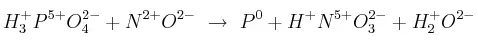 H_3^+P^{5+}O_4^{2-} + N^{2+}O^{2-}\ \to\ P^0 + H^+N^{5+}O_3^{2-} + H_2^+O^{2-}