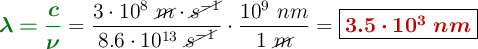 {\color[RGB]{2,112,20}{\bm{\lambda = \frac{c}{\nu}}}} = \frac{3\cdot 10^8\ \cancel{m}\cdot \cancel{s^{-1}}}{8.6\cdot 10^{13}\ \cancel{s^{-1}}}\cdot \frac{10^9\ nm}{1\ \cancel{m}} = {\fbox{\color[RGB]{192,0,0}{\bm{3.5\cdot 10^3\ nm}}}}