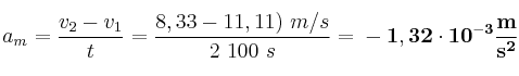 a_m = \frac{v_2 - v_1}{t} = \frac{8,33 - 11,11)\ m/s}{2\ 100\ s} = \bf -1,32\cdot 10^{-3}\frac{m}{s^2}