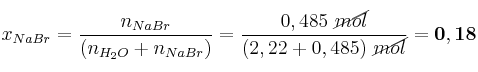 x_{NaBr} = \frac{n_{NaBr}}{(n_{H_2O} + n_{NaBr})} = \frac{0,485\ \cancel{mol}}{(2,22 + 0,485)\ \cancel{mol}} = \bf 0,18