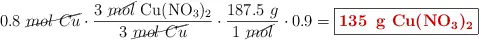 0.8\ \cancel{mol\ Cu}\cdot \frac{3\ \cancel{mol}\ \ce{Cu(NO3)2}}{3\ \cancel{mol\ Cu}}\cdot \frac{187.5\ g}{1\ \cancel{mol}}\cdot 0.9 = \fbox{\color[RGB]{192,0,0}{\bf \ce{135\ g\ Cu(NO_3)_2}}}}