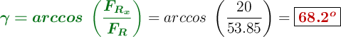 {\color[RGB]{2,112,20}{\bm{\gamma = arccos\ \left(\frac{F_{R_x}}{F_R}\right)}}} = arccos\ \left(\frac{20}{53.85}\right) = \fbox{\color[RGB]{192,0,0}{\bm{68.2^o}}}