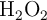 \ce{H_2O2}