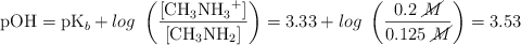 \text{pOH} = \ce{pK_b} + log\ \left(\frac{[\ce{CH3NH3+}]}{[\ce{CH3NH2}]}\right) = 3.33 + log\ \left(\frac{0.2\ \cancel{M}}{0.125\ \cancel{M}}\right) = 3.53
