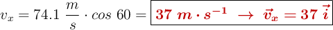 v_x = 74.1\ \frac{m}{s}\cdot cos\ 60 = \fbox{\color[RGB]{192,0,0}{\bm{37\ m\cdot s^{-1}\ \to\ \vec{v}_x = 37\ \vec{i}}}}