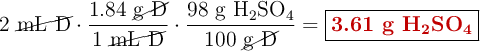 2\ \cancel{\text{mL\ D}}\cdot \frac{1.84\ \cancel{\text{g\ D}}}{1\ \cancel{\text{mL\ D}}}\cdot \frac{98\ \ce{g\ H2SO4}}{100\ \cancel{\text{g\ D}}}= \fbox{\color[RGB]{192,0,0}{\textbf{3.61\ \ce{g\ H2SO4}}}}