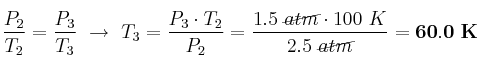 \frac{P_2}{T_2} = \frac{P_3}{T_3}\ \to\ T_3 = \frac{P_3\cdot T_2}{P_2} = \frac{1.5\ \cancel{atm}\cdot 100\ K}{2.5\ \cancel{atm}} = \bf 60.0\ K
