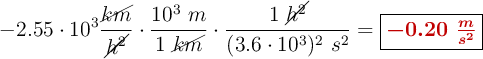 -2.55\cdot 10^3\frac{\cancel{km}}{\cancel{h^2}}\cdot \frac{10^3\ m}{1\ \cancel{km}}\cdot \frac{1\ \cancel{h^2}}{(3.6\cdot 10^3)^2\ s^2}= \fbox{\color[RGB]{192,0,0}{\bm{-0.20\ \frac{m}{s^2}}}}