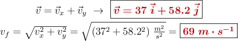 \left \vec{v} = \vec{v}_x + \vec{v}_y\ \to\ {\fbox{\color[RGB]{192,0,0}{\bm{\vec{v} = 37\ \vec{i} + 58.2\ \vec{j}}}}} \atop v_f = \sqrt{v_x^2 + v_y^2} = \sqrt{(37^2 + 58.2^2)\ \frac{m^2}{s^2}} = {\fbox{\color[RGB]{192,0,0}{\bm{69\ m\cdot s^{-1}}}}}