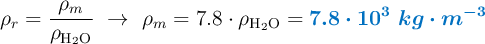 \rho_r = \frac{\rho_m}{\rho_{\ce{H2O}}}\ \to\ \rho_m = 7.8\cdot \rho_{\ce{H2O}} = \color[RGB]{0,112,192}{\bm{7.8\cdot 10^3\ kg\cdot m^{-3}}}