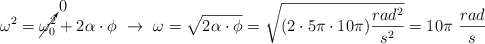 \omega^2 = \cancelto{0}{\omega_0^2} + 2\alpha\cdot \phi\ \to\ \omega = \sqrt{2\alpha\cdot \phi}  = \sqrt{(2\cdot 5\pi\cdot 10\pi)\frac{rad^2}{s^2}} = 10\pi\ \frac{rad}{s}