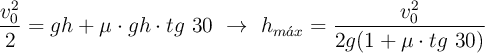 \frac{v_0^2}{2} = gh + \mu\cdot gh\cdot tg\ 30\ \to\ h_{m\acute{a}x} = \frac{v_0^2}{2g(1 + \mu\cdot tg\ 30)}