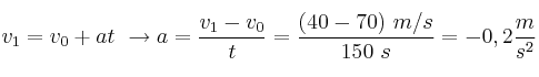 v_1 = v_0 + at\ \to a = \frac{v_1 - v_0}{t} = \frac{(40 - 70)\ m/s}{150\ s} = -0,2\frac{m}{s^2}