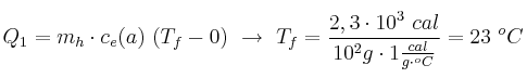 Q_1 = m_h\cdot c_e(a)\ (T_f - 0)\ \to\ T_f = \frac{2,3\cdot 10^3\ cal}{10^2 g\cdot 1\frac{cal}{g\cdot ^oC}} = 23\ ^oC