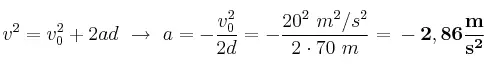 v^2 = v_0^2 + 2ad\ \to\ a = - \frac{v_0^2}{2d} = -\frac{20^2\ m^2/s^2}{2\cdot 70\ m} = \bf -2,86\frac{m}{s^2}