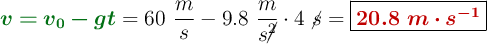 {\color[RGB]{2,112,20}{\bm{v = v_0 - gt}}} = 60\ \frac{m}{s} - 9.8\ \frac{m}{s\cancel{^2}}\cdot 4\ \cancel{s} = \fbox{\color[RGB]{192,0,0}{\bm{20.8\ m\cdot s^{-1}}}}