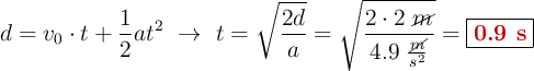 d = v_0\cdot t + \frac{1}{2}at^2\ \to\ t = \sqrt{\frac{2d}{a}} = \sqrt{\frac{2\cdot 2\ \cancel{m}}{4.9\ \frac{\cancel{m}}{s^2}}} = \fbox{\color[RGB]{192,0,0}{\bf 0.9\ s}}