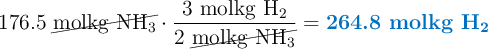 176.5\ \cancel{\ce{molkg\ NH3}}\cdot \frac{3\ \ce{molkg\ H2}}{2\ \cancel{\ce{molkg\ NH3}}} = \color[RGB]{0,112,192}{\textbf{264.8\ molkg\ \ce{H2}}}