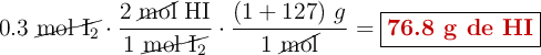 0.3\ \cancel{\ce{mol\ I2}}\cdot \frac{2\ \cancel{\text{mol}}\ \ce{HI}}{1\ \cancel{\ce{mol\ I2}}}\cdot \frac{(1 + 127)\ g}{1\ \cancel{\text{mol}}} = \fbox{\color[RGB]{192,0,0}{\textbf{76.8 g de HI}}}