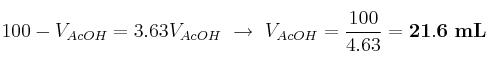 100 - V_{AcOH} = 3.63V_{AcOH}\ \to\ V_{AcOH} = \frac{100}{4.63} = \bf 21.6\ mL