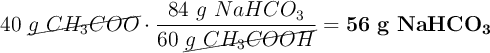 40\ \cancel{g\ CH_3COO}\cdot \frac{84\ g\ NaHCO_3}{60\ \cancel{g\ CH_3COOH}} = \bf 56\ g\ NaHCO_3