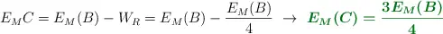 E_M{C} = E_M(B) - W_R = E_M(B) - \frac{E_M(B)}{4}\ \to\ \color[RGB]{2,112,20}{\bm{E_M(C) = \frac{3E_M(B)}{4}}}