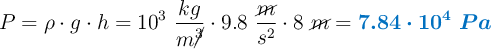 P = \rho\cdot g\cdot h = 10^3\ \frac{kg}{m\cancel{^3}}\cdot 9.8\ \frac{\cancel{m}}{s^2}\cdot 8\ \cancel{m} = \color[RGB]{0,112,192}{\bm{7.84\cdot 10^4\ Pa}}