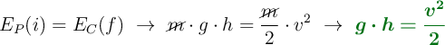 E_P(i) = E_C(f)\ \to\ \cancel{m}\cdot g\cdot h = \frac{\cancel{m}}{2}\cdot v^2\ \to\ \color[RGB]{2,112,20}{\bm{g\cdot h = \frac{v^2}{2}}}