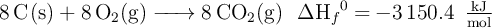 \ce{8C(s) + 8O2(g) -> 8CO2(g)\ \ \Delta H_f^0 = -3 150.4\ \textstyle{kJ\over mol}}}