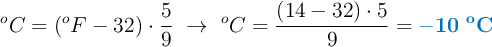 ^oC = (^oF - 32)\cdot \frac{5}{9}\ \to\ ^oC = \frac{(14 - 32)\cdot 5}{9} = \color[RGB]{0,112,192}{\bf -10\ ^oC}