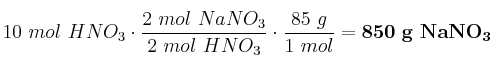 10\ mol\ HNO_3\cdot \frac{2\ mol\ NaNO_3}{2\ mol\ HNO_3}\cdot \frac{85\ g}{1\ mol} = \bf 850\ g\ NaNO_3