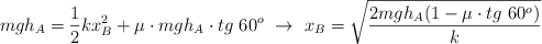 mgh_A = \frac{1}{2}kx_B^2 + \mu\cdot mgh_A\cdot tg\ 60^o\ \to\ x_B  = \sqrt{\frac{2mgh_A(1 - \mu\cdot tg\ 60^o)}{k}}
