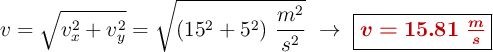 v = \sqrt{v_x^2 + v_y^2} = \sqrt{(15^2 + 5^2)\ \frac{m^2}{s^2}}\ \to\ \fbox{\color[RGB]{192,0,0}{\bm{v = 15.81\ \frac{m}{s}}}}