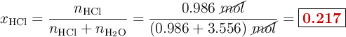 x_{\ce{HCl}}= \frac{n_{\ce{HCl}}}{n_{\ce{HCl}} + n_{\ce{H2O}}} = \frac{0.986\ \cancel{mol}}{(0.986 + 3.556)\ \cancel{mol}} = \fbox{\color[RGB]{192,0,0}{\bf 0.217}}