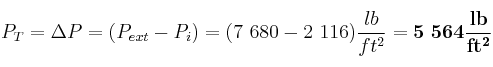 P_T = \Delta P = (P_{ext} - P_i) =(7\ 680 - 2\ 116)\frac{lb}{ft^2} = \bf 5\ 564\frac{lb}{ft^2}