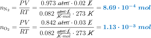 \left n_{\ce{N2}} = \dfrac{PV}{RT} = \dfrac{0.973\ \cancel{atm}\cdot 0.02\ \cancel{L}}{0.082\ \frac{\cancel{atm}\cdot \cancel{L}}{\cancel{K}\cdot mol}\cdot 273\ \cancel{K}} = {\color[RGB]{0,112,192}{\bm{8.69\cdot 10^{-4}\ mol}}} \atop n_{\ce{O2}} = \dfrac{PV}{RT} = \dfrac{0.842\ \cancel{atm}\cdot 0.03\ \cancel{L}}{0.082\ \frac{\cancel{atm}\cdot \cancel{L}}{\cancel{K}\cdot mol}\cdot 273\ \cancel{K}} = {\color[RGB]{0,112,192}{\bm{1.13\cdot 10^{-3}\ mol}}}