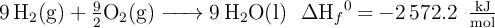 \ce{9H2(g) + \textstyle{9\over 2}O2(g) -> 9H2O(l)\ \ \Delta H_f^0 = -2 572.2\ \textstyle{kJ\over mol}}}