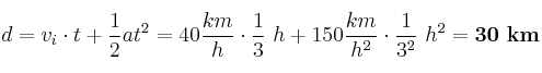 d = v_i\cdot t + \frac{1}{2}at^2 = 40\frac{km}{h}\cdot \frac{1}{3}\ h + 150\frac{km}{h^2}\cdot \frac{1}{3^2}\ h^2 = \bf 30\ km