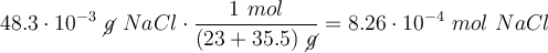 48.3\cdot 10^{-3}\ \cancel{g}\ NaCl\cdot \frac{1\ mol}{(23 + 35.5)\ \cancel{g}} = 8.26\cdot 10^{-4}\ mol\ NaCl