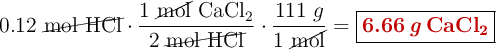 0.12\ \cancel{\ce{mol\ HCl}}\cdot \frac{1\ \cancel{\text{mol}}\ \ce{CaCl2}}{2\ \cancel{\ce{mol\ HCl}}}\cdot \frac{111\ g}{1\ \cancel{\text{mol}}} = \fbox{\color[RGB]{192,0,0}{\textbf{\ce{6.66 g CaCl2}}}}